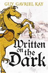 Book cover: Written on the Dark, by Guy Gavriel Kay (preview)