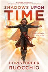 Book cover: Shadows Upon Time (Book 7 of Sun Eater) by Christopher Ruocchio (preview)