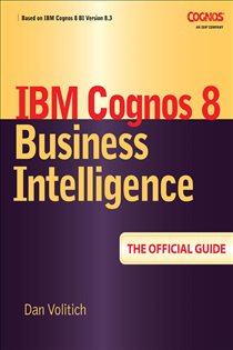 Book cover: IBM Cognos 8 Business Intelligence: The Official Guide, by Dan Volitich (preview)