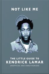 Book cover: Not Like Me: The Little Guide to Kendrick Lamar, by OH (preview)