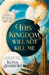 Book cover: This Kingdom Will Not Kill Me (Book 1 of Maggie the Undying) by Ilona Andrews