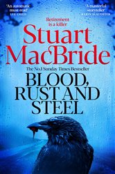 Blood, Rust and Steel, by Stuart MacBride