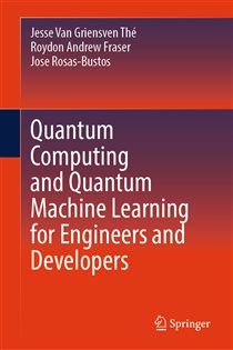 Book cover: Quantum Computing and Quantum Machine Learning for Engineers and Developers, by Jesse Van Griensven Thé (preview)