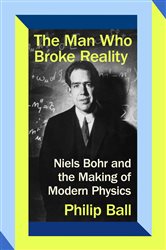 Book cover: The Man Who Broke Reality, by Philip Ball (preview)