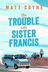 Book cover: The Trouble with Sister Francis, by Matt Coyne (preview)