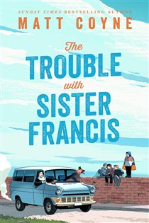 Book cover: The Trouble with Sister Francis, by Matt Coyne (preview)