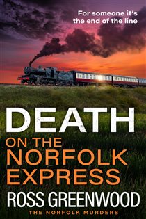 Book cover: Death on the Norfolk Express (Book 6 of The Norfolk Murders) by Ross Greenwood (preview)