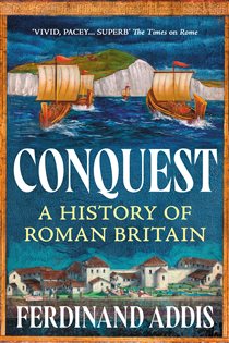 Conquest: A History of Roman Britain by Ferdinand Addis