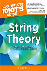 The Complete Idiot&#x27;s Guide to String Theory: Take Your Understanding of Physics into a Whole New Dimension!