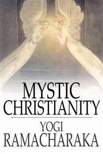 Book cover: Mystic Christianity, by Yogi Ramacharaka (preview)