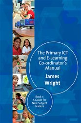 The Primary ICT &amp; E-learning Co-ordinator&#x2032;s Manual: Book One, A Guide for New Subject Leaders