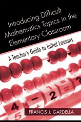 Book cover: Introducing Difficult Mathematics Topics in the Elementary Classroom, by Francis J. Gardella (preview)