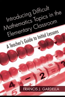 Book cover: Introducing Difficult Mathematics Topics in the Elementary Classroom, by Francis J. Gardella (preview)