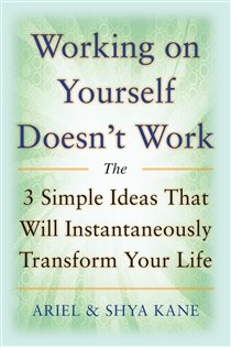 Book cover: Working on Yourself Doesn't Work: The 3 Simple Ideas That Will Instantaneously Transform Your Life, by Ariel and Shya Kane (preview)