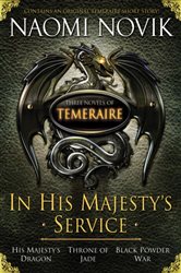 Book cover: In His Majesty's Service: Three Novels of Temeraire (His Majesty's Service, Throne of Jade, and Black Powder War), by Naomi Novik (preview)