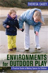 Environments for Outdoor Play: A Practical Guide to Making Space for Children