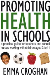 Promoting Health in Schools: A Practical Guide for Teachers &amp; School Nurses Working with Children Aged 3 to 11