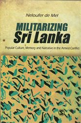 Militarizing Sri Lanka: Popular Culture, Memory and Narrative in the Armed Conflict