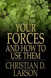 Book cover: Your Forces and How to Use Them, by Christian D. Larson (preview)