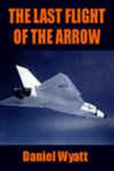 Book cover: The Last Flight of the Arrow, by Daniel Wyatt (preview)