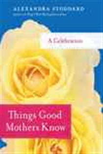 Book cover: Things Good Mothers Know, by Alexandra Stoddard (preview)