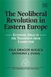 The Neoliberal Revolution in Eastern Europe: Economic Ideas in the Transition from Communism