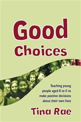 Good Choices: Teaching Young People Aged 8-11 to Make Positive Decisions about Their Own Lives