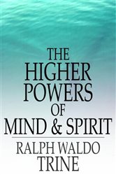 Book cover: The Higher Powers of Mind and Spirit, by Ralph Waldo Trine (preview)
