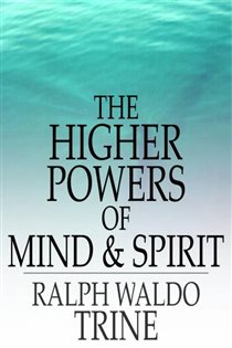 Book cover: The Higher Powers of Mind and Spirit, by Ralph Waldo Trine (preview)