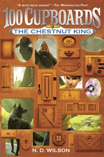 Book cover: The Chestnut King (100 Cupboards Book 3) (Book 3 of The 100 Cupboards) by N. D. Wilson (preview)