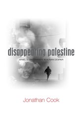 Disappearing Palestine: Israel&#x27;s Experiments in Human Despair
