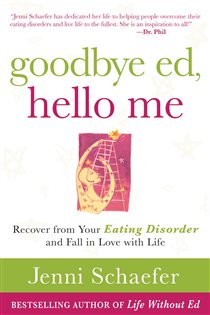 Book cover: Goodbye Ed, Hello Me: Recover from Your Eating Disorder and Fall in Love with Life, by Jenni Schaefer (preview)