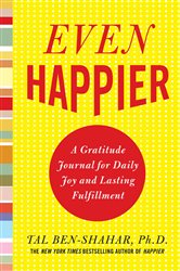 Book cover: Even Happier: A Gratitude Journal for Daily Joy and Lasting Fulfillment, by Tal Ben-Shahar (preview)