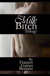 Book cover: The Milk Bitch Trilogy, by Francis Gaines Bennett (preview)