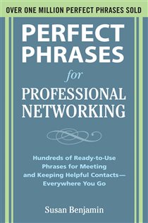 Book cover: Perfect Phrases for Professional Networking: Hundreds of Ready-to-Use Phrases for Meeting and Keeping Helpful Contacts – Everywhere You Go, by Susan Benjamin (preview)