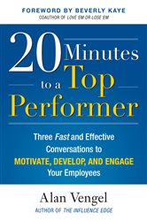 Book cover: 20 Minutes to a Top Performer: Three Fast and Effective Conversations to Motivate, Develop, and Engage Your Employees, by Alan Vengel (preview)