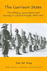 The Garrison State: Military, Government and Society in Colonial Punjab, 1849-1947