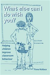What Else Can I Do With You?: Helping Children Improve Classroom Behaviour