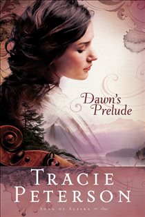 Book cover: Dawn's Prelude (Song of Alaska Book #1) (Book 1 of Song of Alaska) by Tracie Peterson (preview)