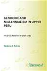 Genocide and Millennialism in Upper Peru: The Great Rebellion of 1780-1782: The Great Rebellion of 1780-1782