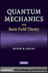 Book cover: Quantum Mechanics with Basic Field Theory, by Bipin R. Desai (preview)