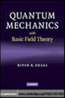 Book cover: Quantum Mechanics with Basic Field Theory, by Bipin R. Desai (preview)