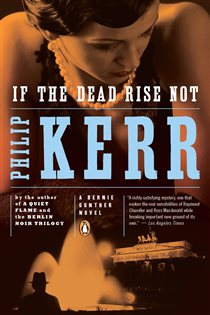 Book cover: If the Dead Rise Not (Book 6 of A Bernie Gunther Novel) by Philip Kerr (preview)