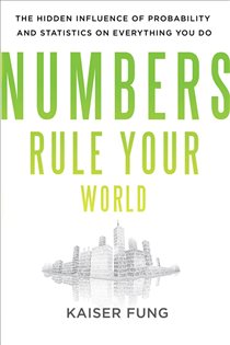 Book cover: Numbers Rule Your World: The Hidden Influence of Probabilities and Statistics on Everything You Do, by Kaiser Fung (preview)