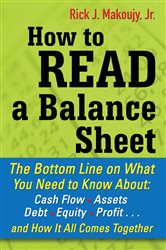 Book cover: How to Read a Balance Sheet: The Bottom Line on What You Need to Know about Cash Flow, Assets, Debt, Equity, Profit...and How It all Comes Together, by Rick Makoujy (preview)