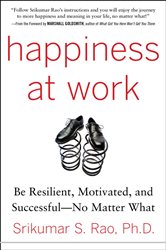 Book cover: Happiness at Work: Be Resilient, Motivated, and Successful - No Matter What, by Srikumar S. Rao (preview)