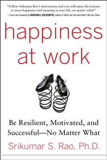 Book cover: Happiness at Work: Be Resilient, Motivated, and Successful - No Matter What, by Srikumar S. Rao (preview)