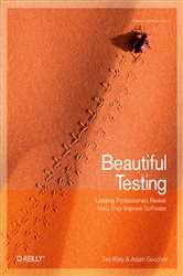 Beautiful Testing: Leading Professionals Reveal How They Improve Software