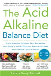 Book cover: The Acid Alkaline Balance Diet, Second Edition: An Innovative Program that Detoxifies Your Body's Acidic Waste to Prevent Disease and Restore Overall Health, by Felicia Drury Kliment (preview)
