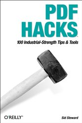 PDF Hacks: 100 Industrial-Strength Tips &amp; Tools